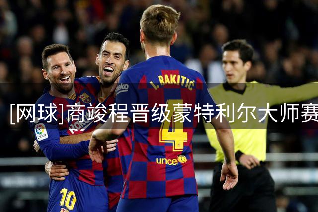 [网球]商竣程晋级蒙特利尔大师赛次轮